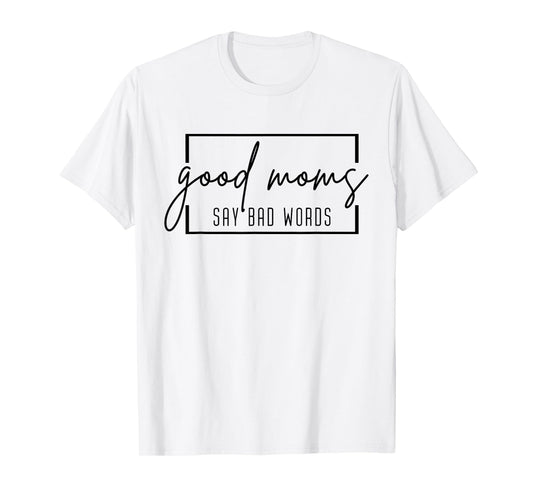 Good Moms Say Bad Words Funny Momlife Mama Mom Mothers Day T-Shirt
