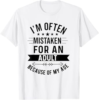 i'm often mistaken for an adult because of my age T-Shirt