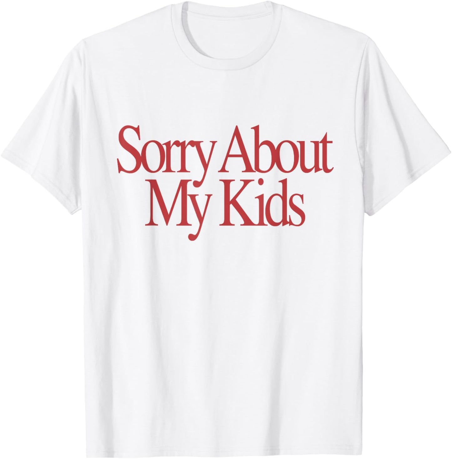 Sorry About My Kids Funny Parents Mom Saying T-Shirt