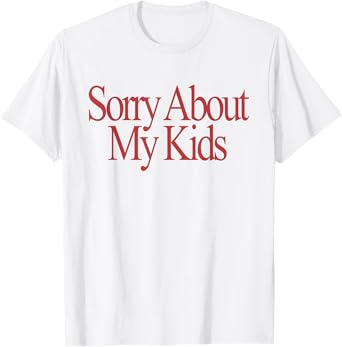 Sorry About My Kids Funny Parents Mom Saying T-Shirt
