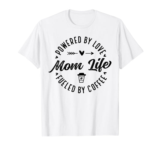 Mom Life Powered by Love Fueled by Coffee Mother's Day Funny T-Shirt