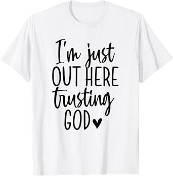 I'm Just Out Here Trusting God T-Shirt