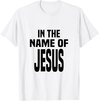 In the Name of Jesus, in the Name of Jesus T-Shirt