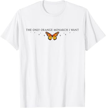 The Only Orange Monarch I Want, Monarch Butterfly Protest T-Shirt