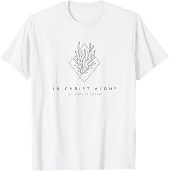 In Christ Alone My Hope Is Found - Modern Christian Hymn T-Shirt