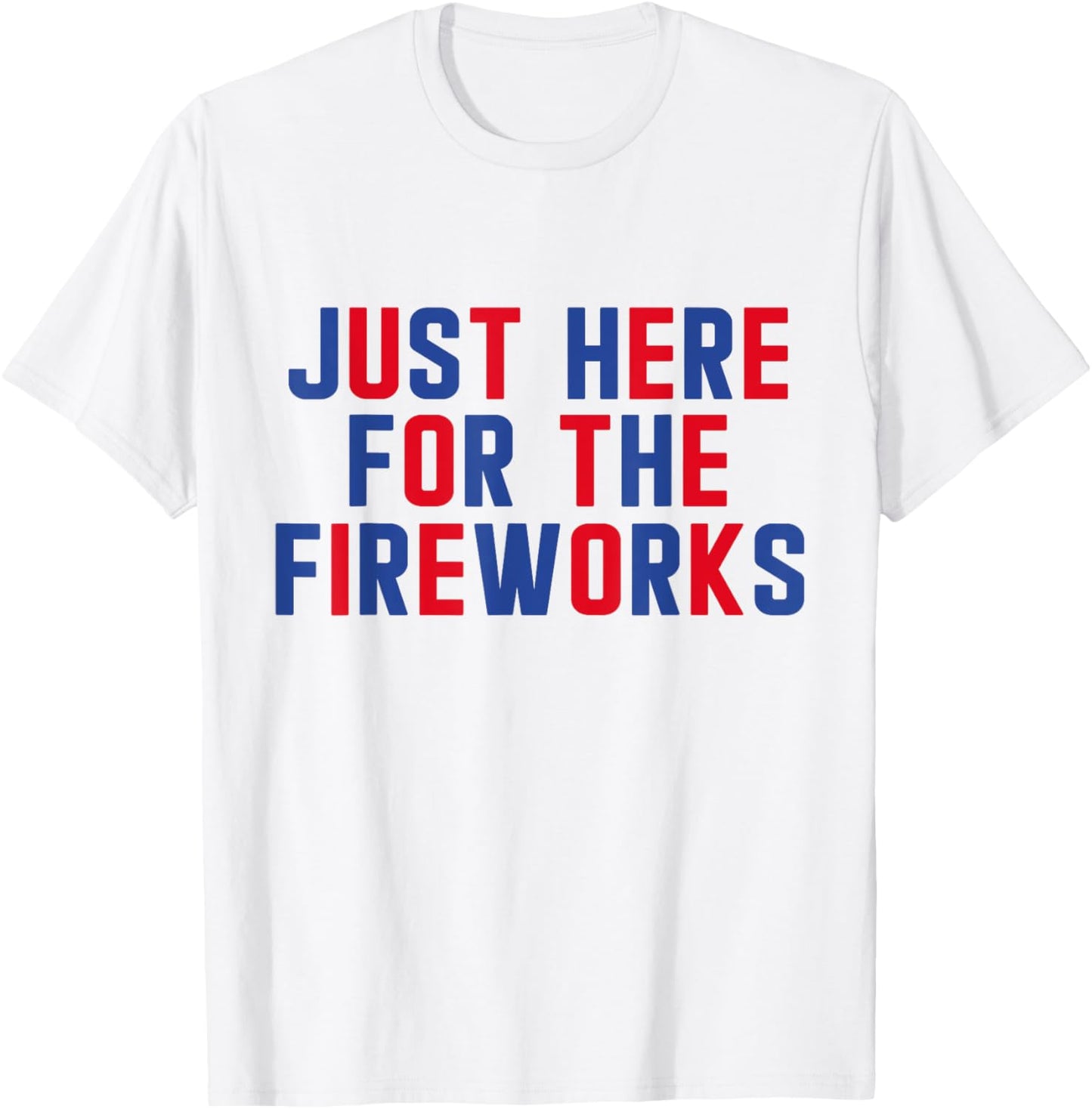 Just Here For The Fireworks Patriotic Funny Fourth of July T-Shirt