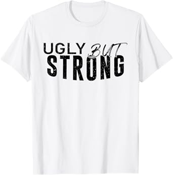 Ugly But Strong - Funny Gym Workout Motivation T-Shirt