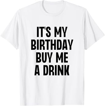 It's My Birthday Buy Me A Drink Funny Drinking T-Shirt