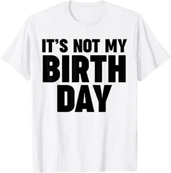 It's not my birthday T-Shirt