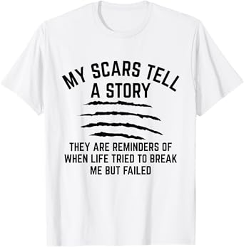 My Scars Tell A Story They Are Reminders Of When Life Tried T-Shirt