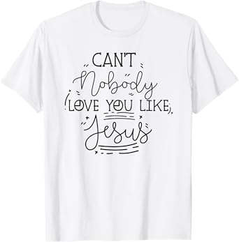 can't nobody love you like jesus inspirational christian T-Shirt