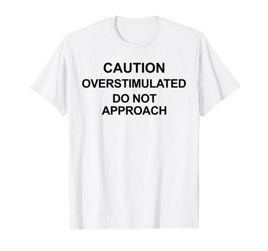 Caution Overstimulated Do Not Approach Funny Warning Caution T-Shirt
