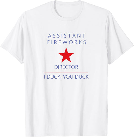 Assistant Fireworks Director - I Duck, You Duck Funny Tee T-shirt
