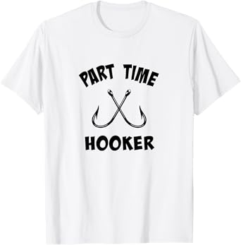 Part Time Hooker | Fun Lovin' Sarcastic Fishing T-Shirt