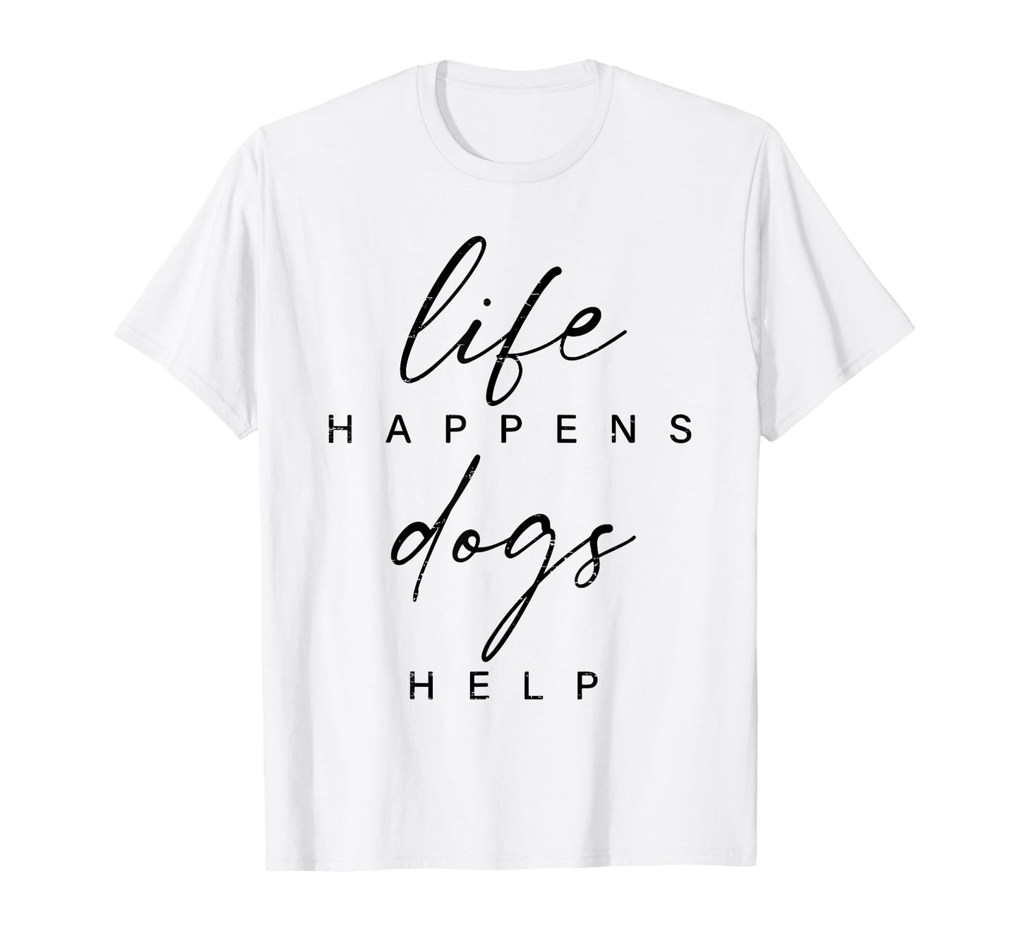 Life Happens Dogs Help Funny Pet Animal Lovers Dog Owners Men Women T-Shirt