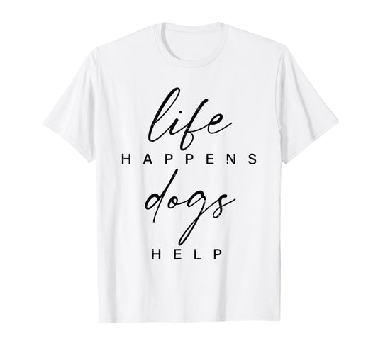 Life Happens Dogs Help Funny Pet Animal Lovers Dog Owners Men Women T-Shirt