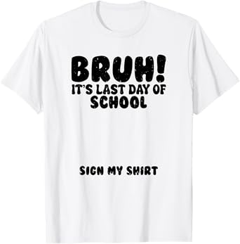 Bruh It's Last Day Of School Sign My Shirt Student Signature T-Shirt