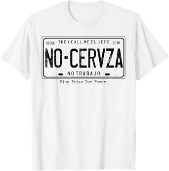 They Call Me El Jefe No Cerveza No Trabajo T-Shirt