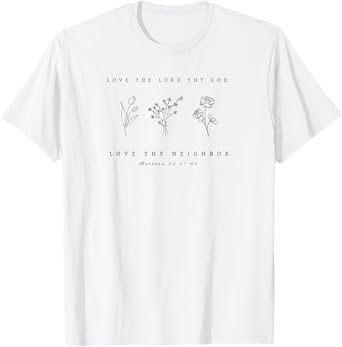 Love Thy God, Love Thy Neighbor Matthew 22 Floral by 24/15 T-Shirt