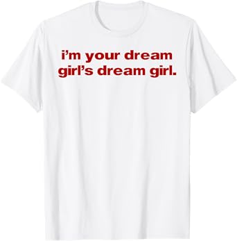 I'm Your Dream Girl's Dream Girl T-Shirt