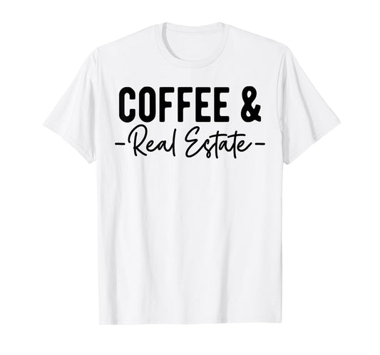 Coffee and Real Estate, Real Estate Agent, Funny Realtor T-Shirt