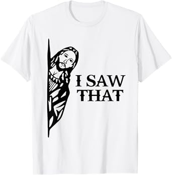 I Saw That Funny Jesus Christian Saying Quote For Men Women T-Shirt