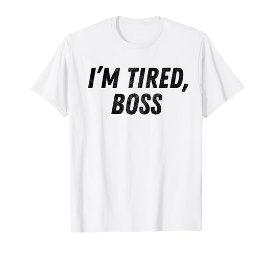 I'm Tired Boss For Funny Sarcastic Employees Humor Meme T-Shirt