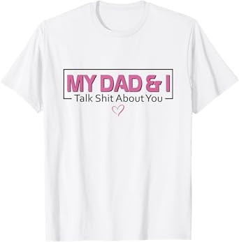 My Dad And I Talk Sh t About You Funny Son Daughter Father T-Shirt