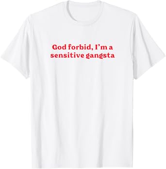 God Forbid I'm a Sensitive Gangsta Funny Gangster Saying T-Shirt