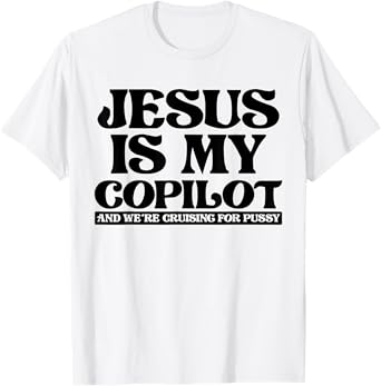 Jesus Is My Copilot and We're Cruising for Pussy T-Shirt