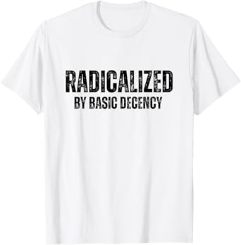 Radicalized By Basic Decency Funny Social Democracy T-Shirt