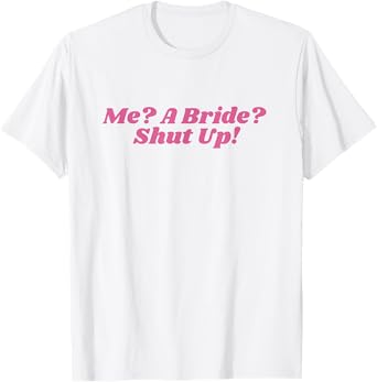 Me a bride shut up bachelorette party Bridal shower T-Shirt