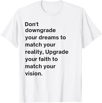 Don't Downgrade Your Dreams To Match Your Reality T-Shirt