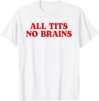 All Tits No Brains Funny Women Girls Sarcastic Saying T-Shirt