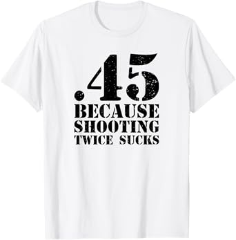 Funny .45 Cause Shooting Twice Sucks Shooting Range T-Shirt