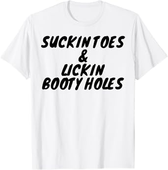Suckin Toes And Lickin Booty Holes T-Shirt