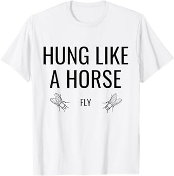 Hung Like A Horse Fly - Funny Sarcastic Horsefly Wordplay T-Shirt