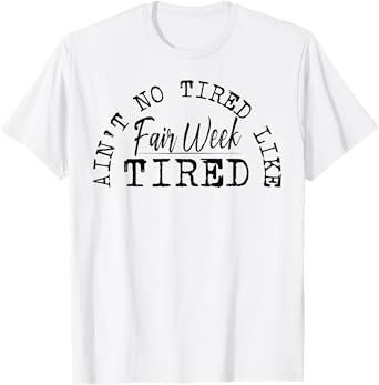 Ain't No Tired Like Fair Week Tired T-Shirt