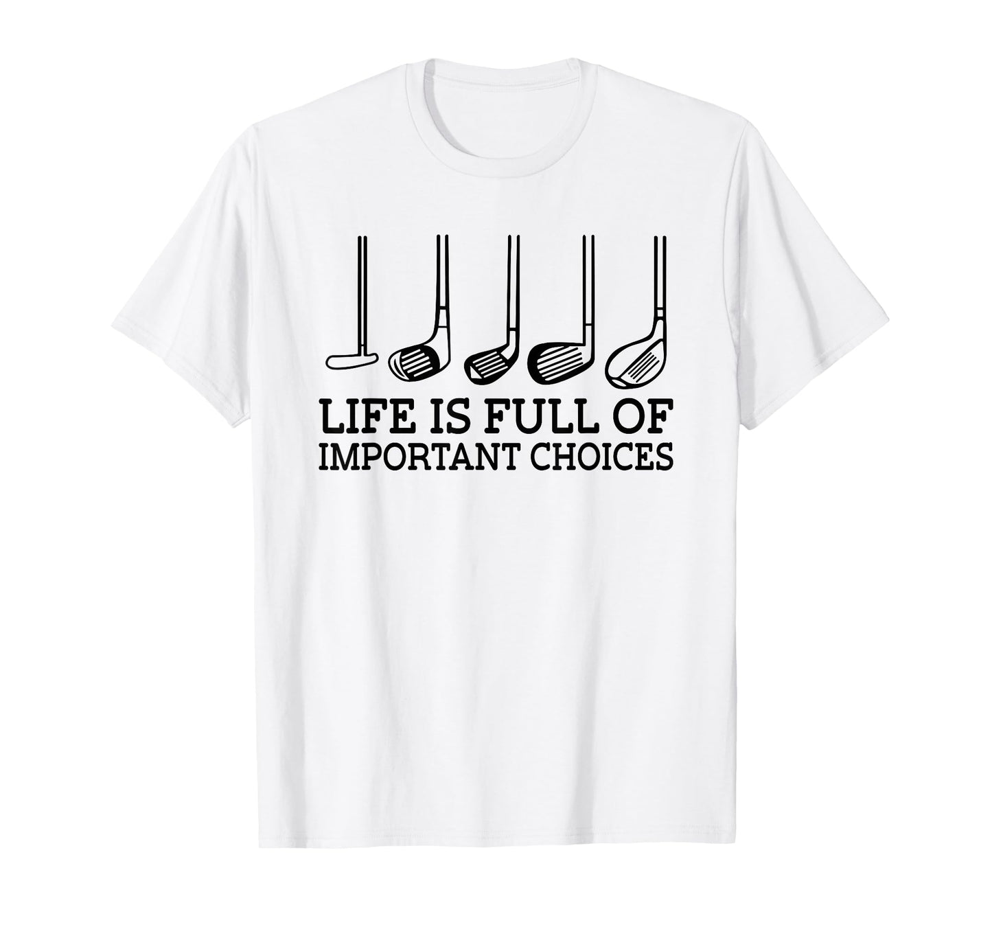 Funny Life is Full Of Important Choices Golf Clubs Design T-Shirt