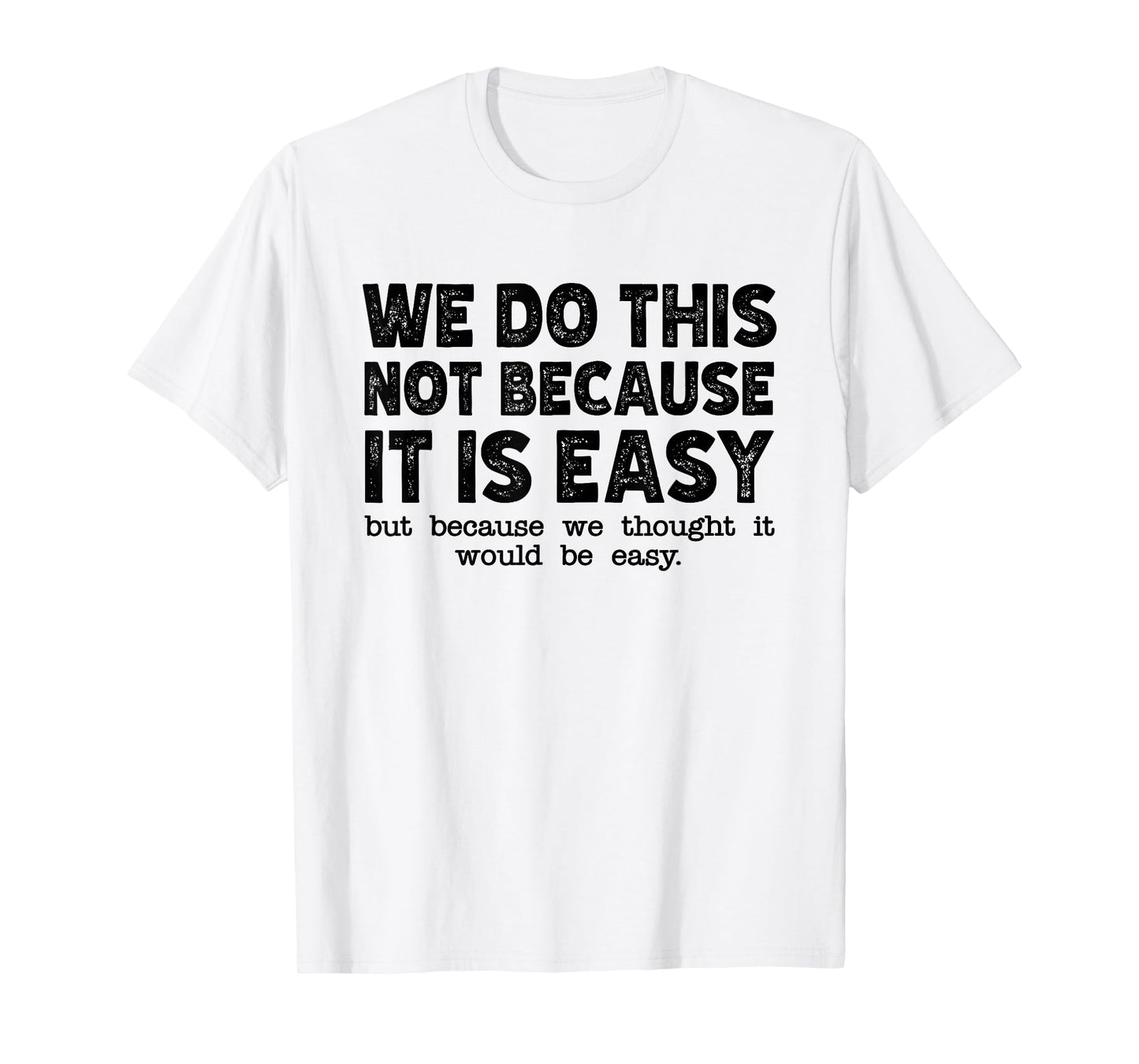 Funny Cool Sarcastic We Do This Not Because It is Easy T-Shirt