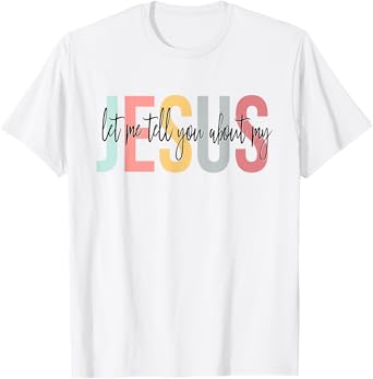 Christian Gift Let Me Tell You About My Jesus T-Shirt