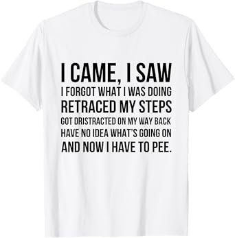 I Came I Saw I Forgot What I Was Doing Retraced My Steps Got T-Shirt