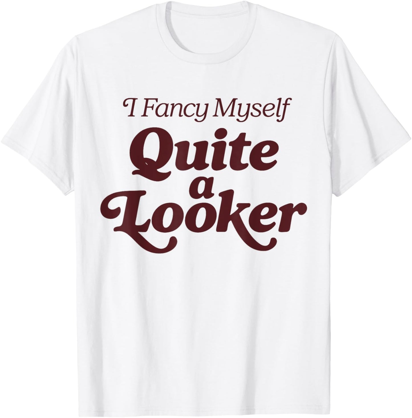 I Fancy Myself Quite Looker T-shirt by TeeBrew