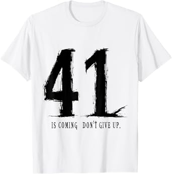 Your 41 is coming don’t give up T-Shirt