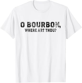 Funny Whiskey & Bourbon Fan O Bourbon Where Art Thou Tee T-Shirt