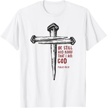 Christian Cross Nails Jesus Faith Psalm 46:10 Bible Verse T-Shirt