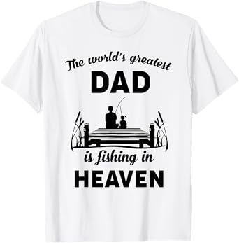 The world's greatest dad is fishing in heaven T-Shirt