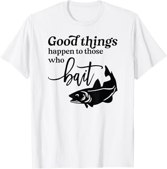 Good Things Happen to those who Bait Fishing TShirt Lake Tee T-Shirt