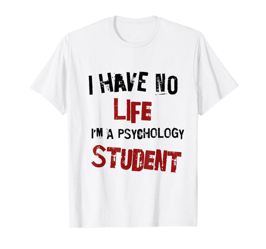Funny Psychology Major Psych Student GIft I have No Life T-Shirt