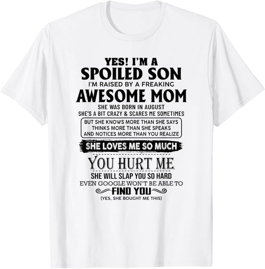 Yes I'm a spoiled son I'm raised by an awesome mom august T-Shirt
